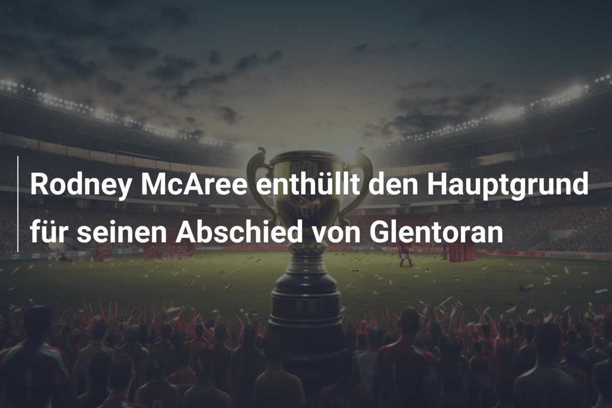 Rodney McAree enthüllt den Hauptgrund für seinen Abschied von Glentoran