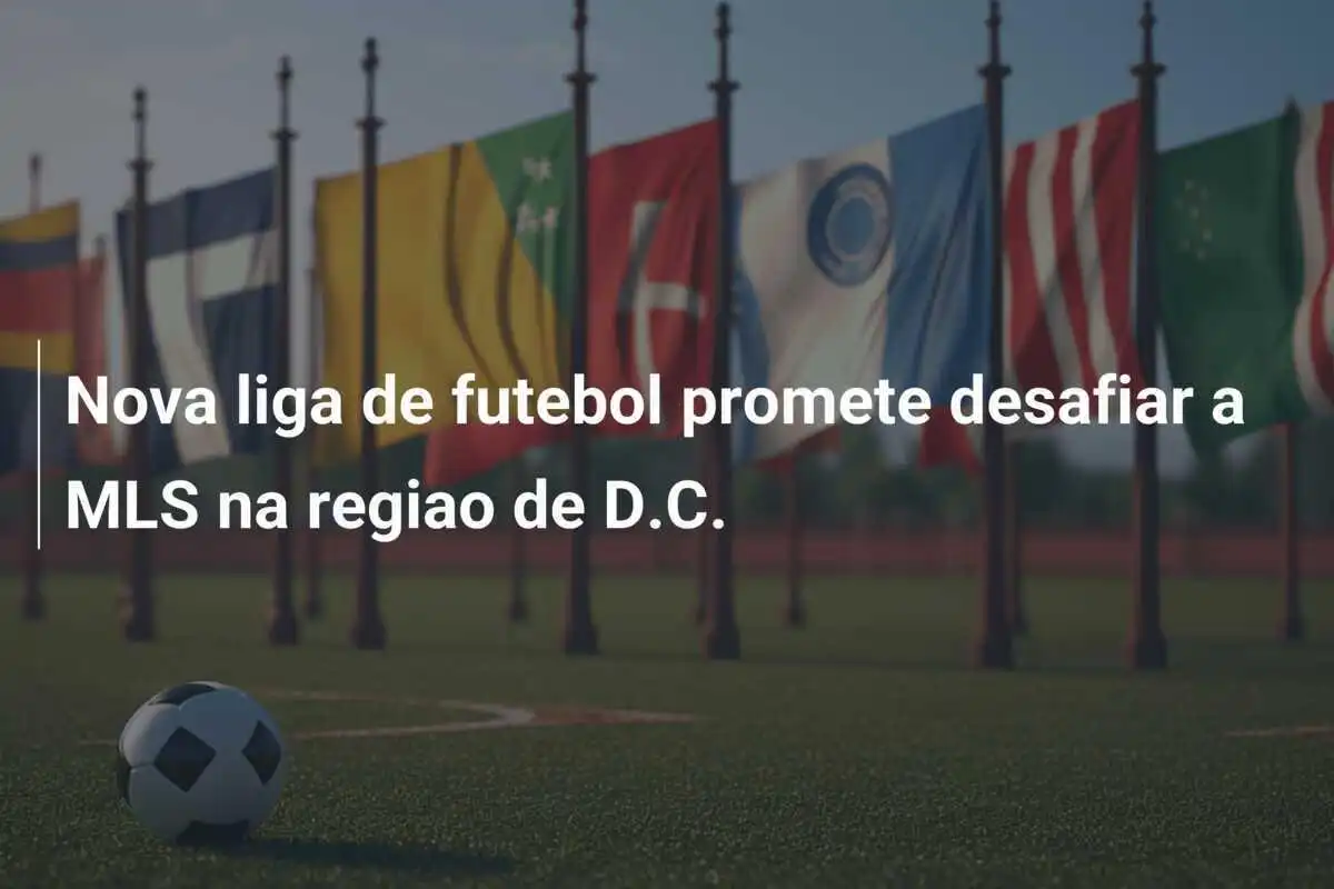 Nova liga de futebol promete desafiar a MLS na regiao de D.C.