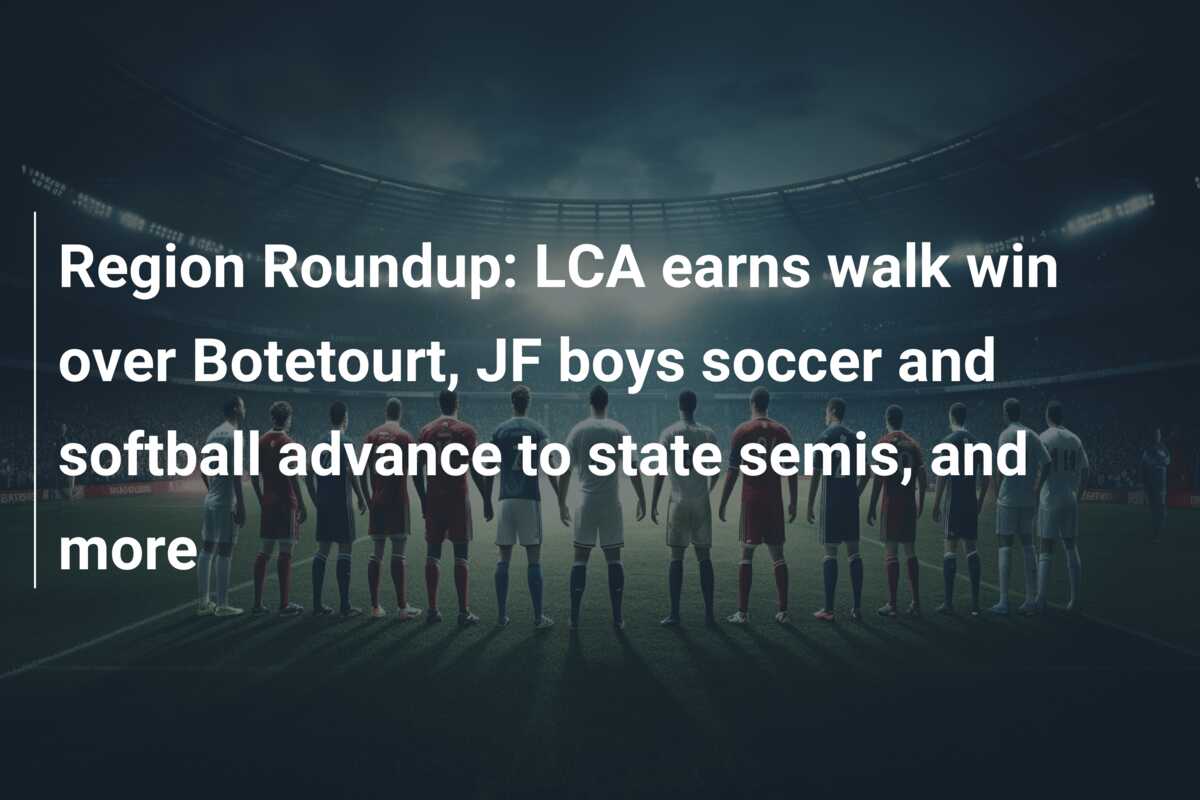 Region Roundup: LCA earns walk win over Botetourt, JF boys soccer and softball advance to state semis, and more