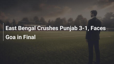 East Bengal Hạ Gục Punjab 3-1, Đối Mặt Goa Tại Chung Kết