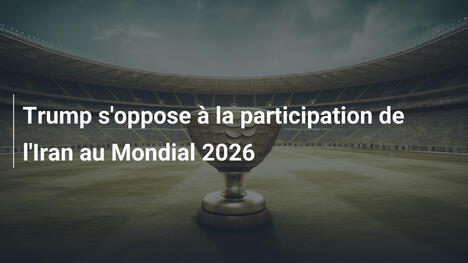 Trump s'oppose à la participation de l'Iran au Mondial 2026