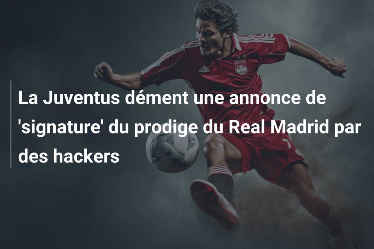 La Juventus dément une annonce de 'signature' du prodige du Real Madrid par des hackers