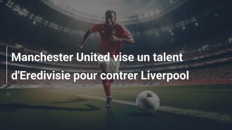 Manchester United vise un talent d'Eredivisie pour contrer Liverpool