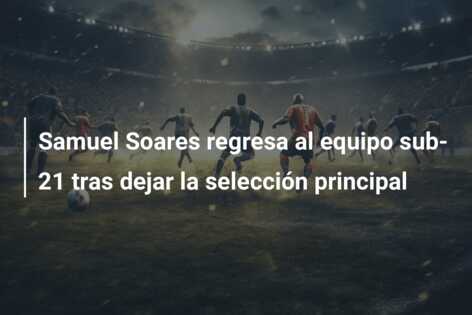 Samuel Soares regresa al equipo sub-21 tras dejar la selección principal