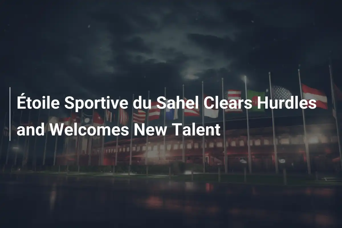 Rinascita per Étoile Sportive du Sahel: Nuovi Talenti in Arrivo