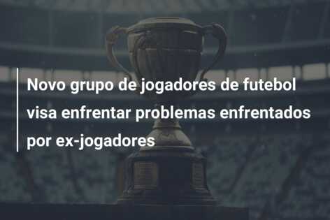 Novo grupo de jogadores de futebol visa enfrentar problemas enfrentados por ex-jogadores