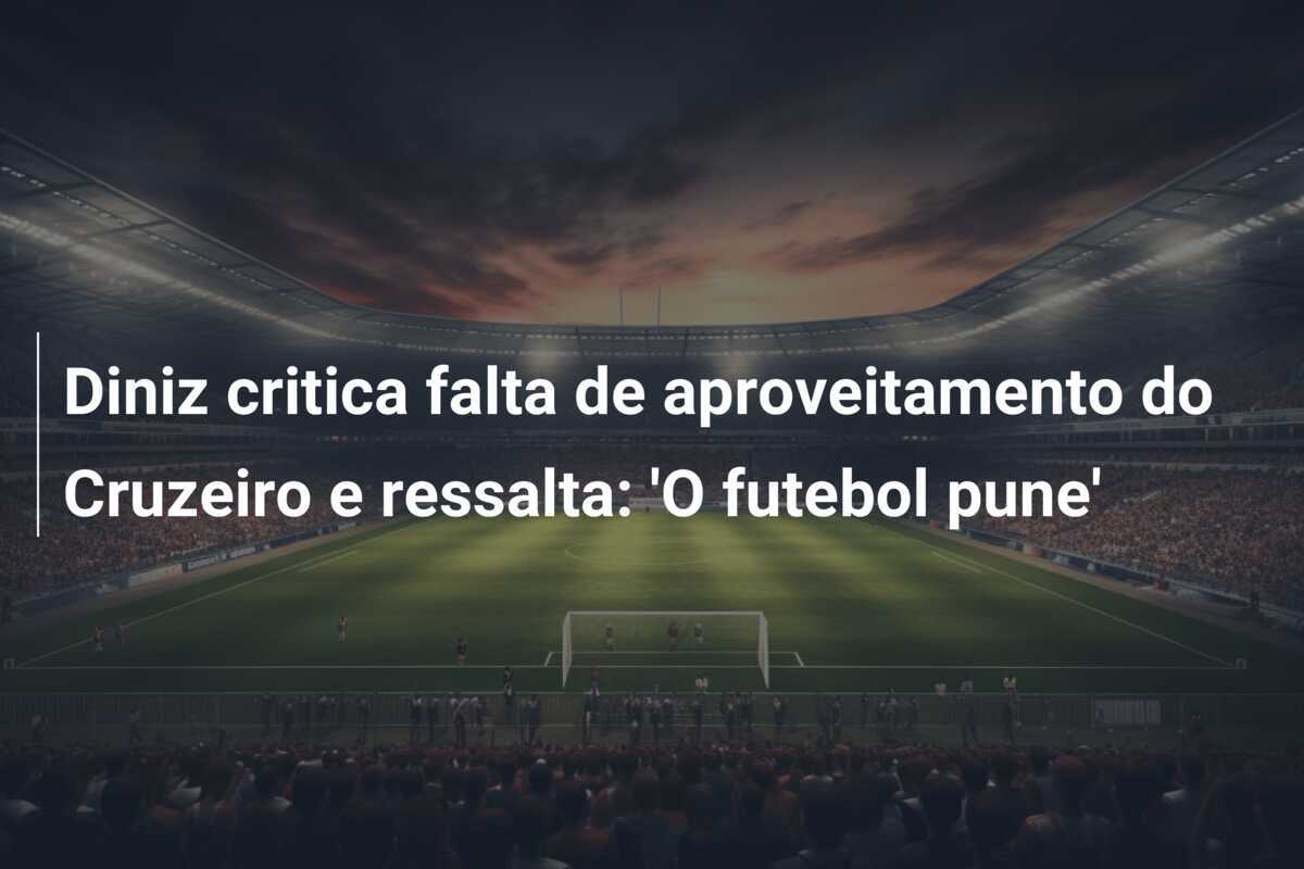 Diniz critica falta de aproveitamento do Cruzeiro e ressalta: 'O futebol pune'