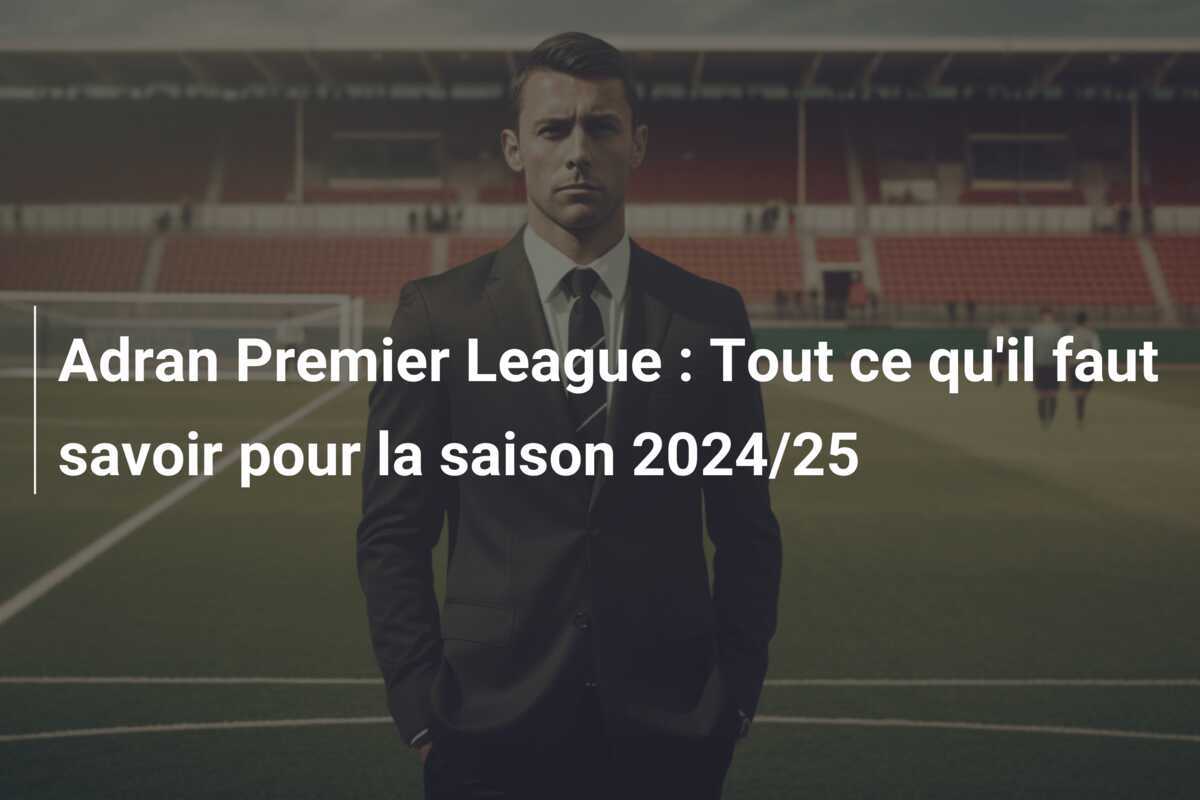 Adran Premier League : Tout ce qu’il faut savoir pour la saison 2024/25