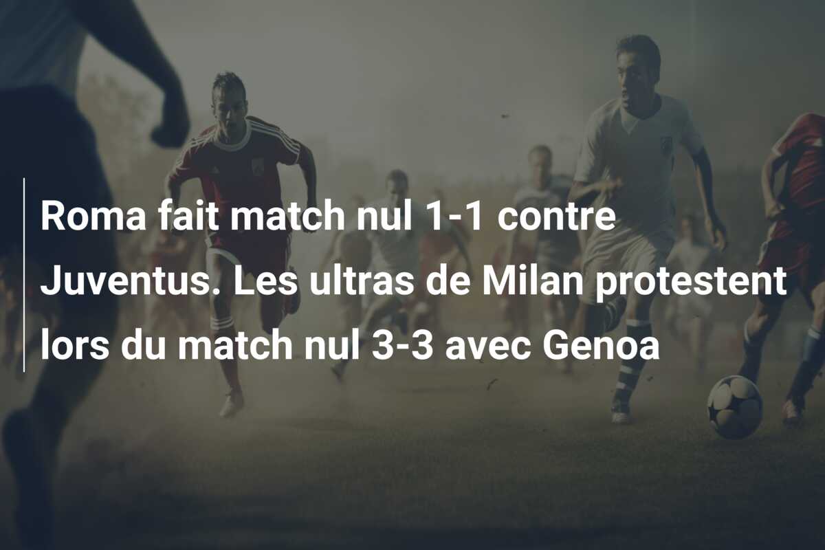 Roma fait match nul 1-1 contre Juventus. Les ultras de Milan protestent lors du match nul 3-3 avec Genoa