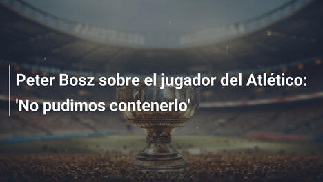 Peter Bosz sobre el jugador del Atlético: 'No pudimos contenerlo'