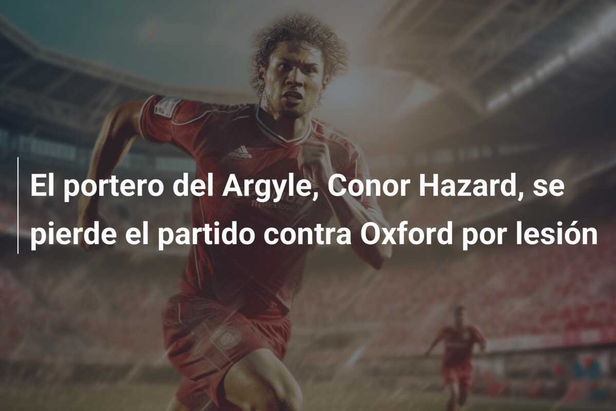 El portero del Argyle, Conor Hazard, se pierde el partido contra Oxford por lesión