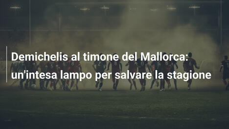 Demichelis al timone del Mallorca: un'intesa lampo per salvare la stagione
