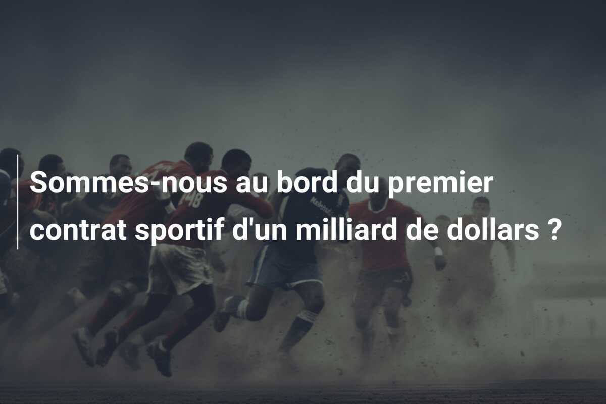 Sommes-nous au bord du premier contrat sportif d’un milliard de dollars ?