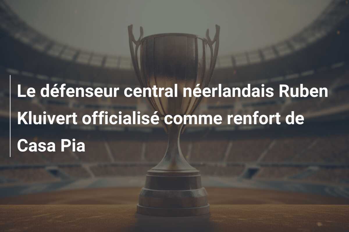 Le défenseur central néerlandais Ruben Kluivert officialisé comme renfort de Casa Pia