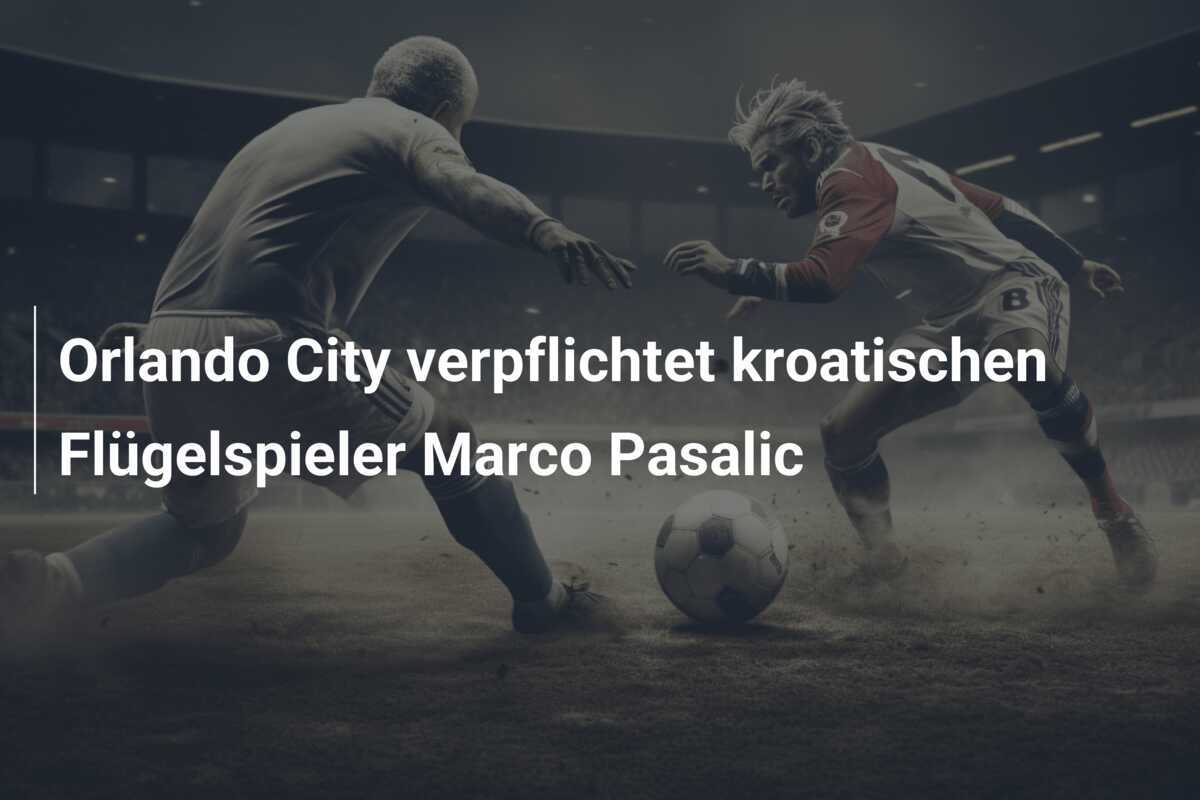 Orlando City verpflichtet kroatischen Flügelspieler Marco Pasalic
