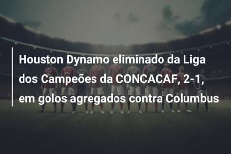 Houston Dynamo eliminado da Liga dos Campeões da CONCACAF, 2-1, em golos agregados contra Columbus