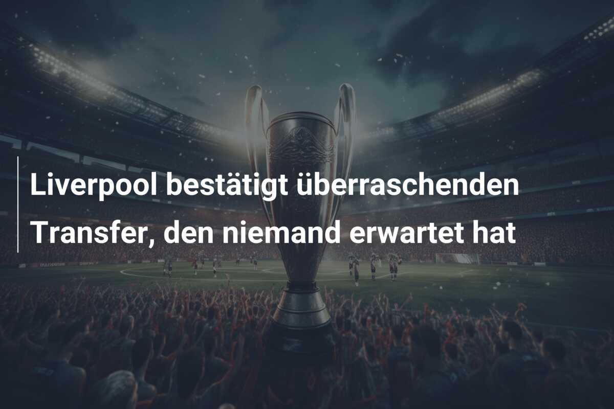 Liverpool bestätigt überraschenden Transfer, den niemand erwartet hat