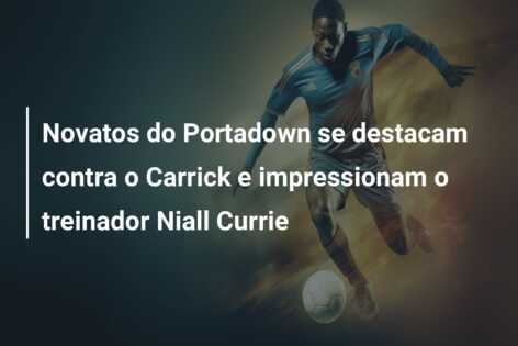 Novatos do Portadown se destacam contra o Carrick e impressionam o treinador Niall Currie