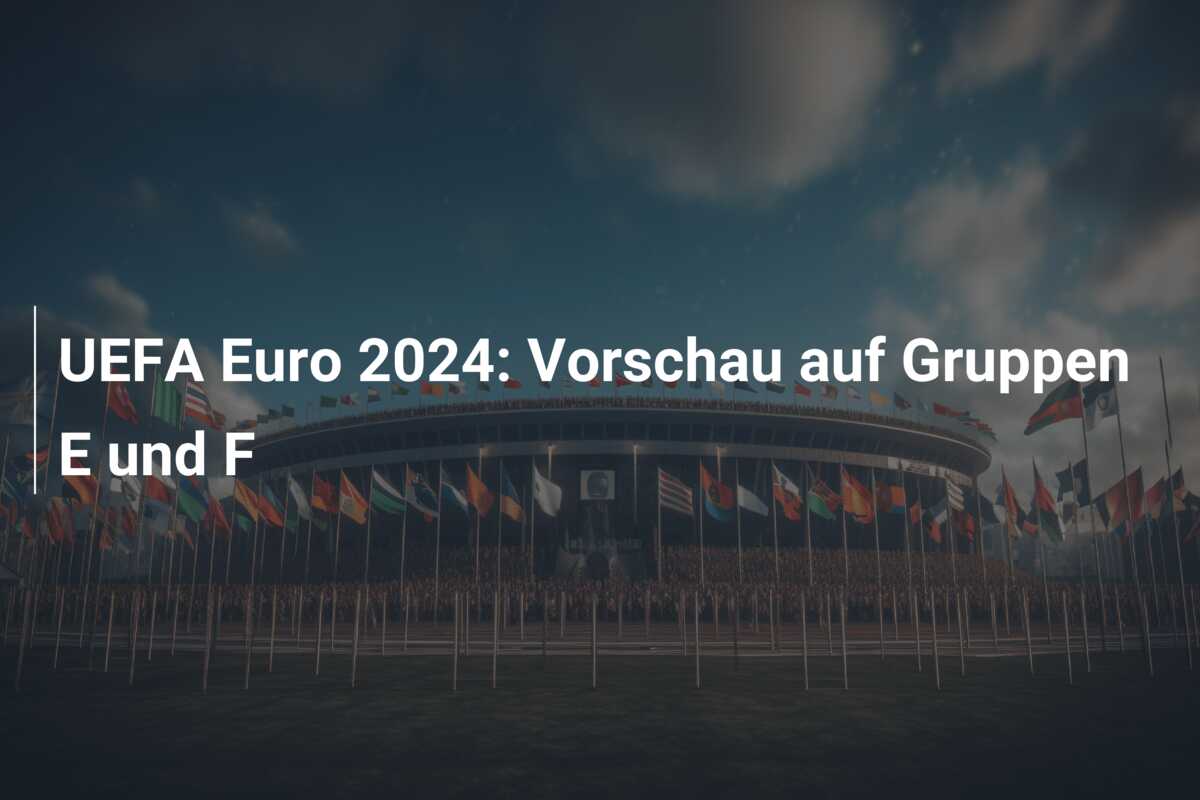 UEFA Euro 2024: Vorschau auf Gruppen E und F