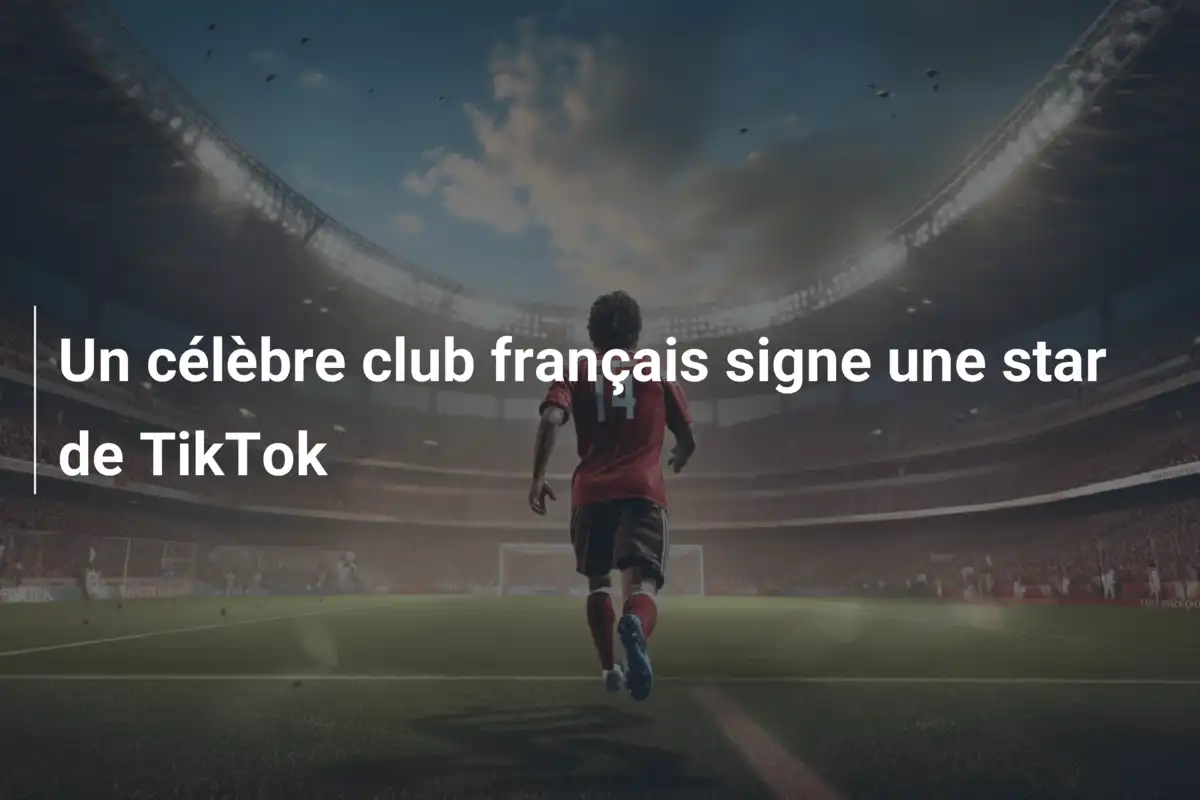 Un célèbre club français signe une star de TikTok