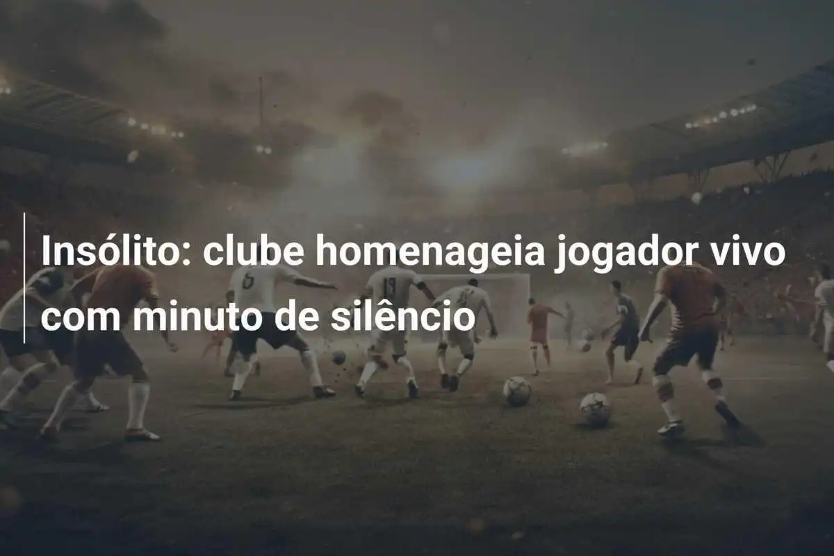 Insólito: clube homenageia jogador vivo com minuto de silêncio