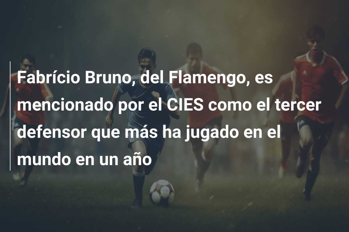 Fabrício Bruno, del Flamengo, es mencionado por el CIES como el tercer defensor que más ha jugado en el mundo en un año