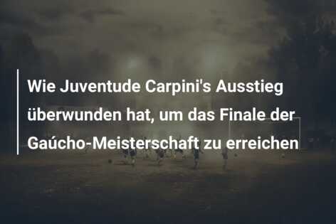 Wie Juventude Carpini’s Ausstieg überwunden hat, um das Finale der Gaúcho-Meisterschaft zu erreichen
