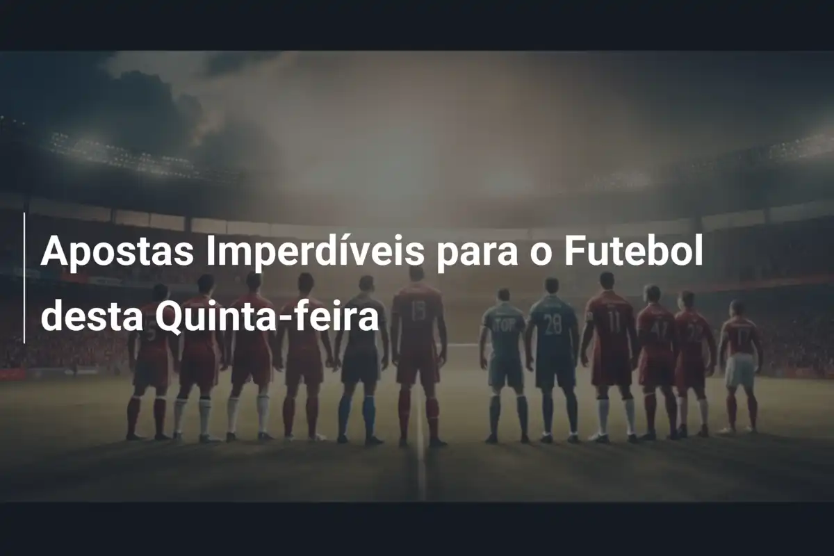 Apostas Imperdíveis para o Futebol desta Quinta-feira