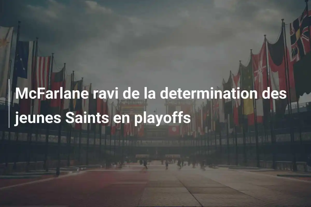 McFarlane ravi de la determination des jeunes Saints en playoffs