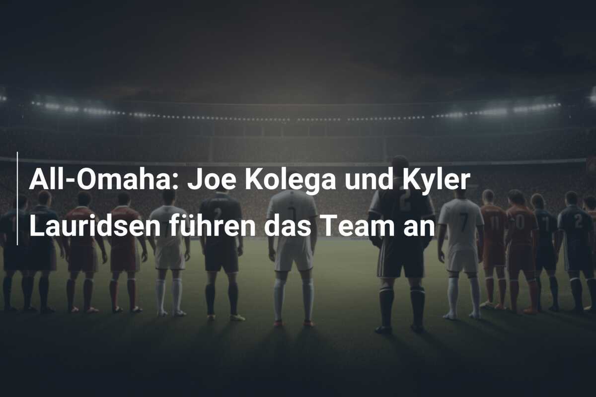 All-Omaha: Joe Kolega und Kyler Lauridsen führen das Team an
