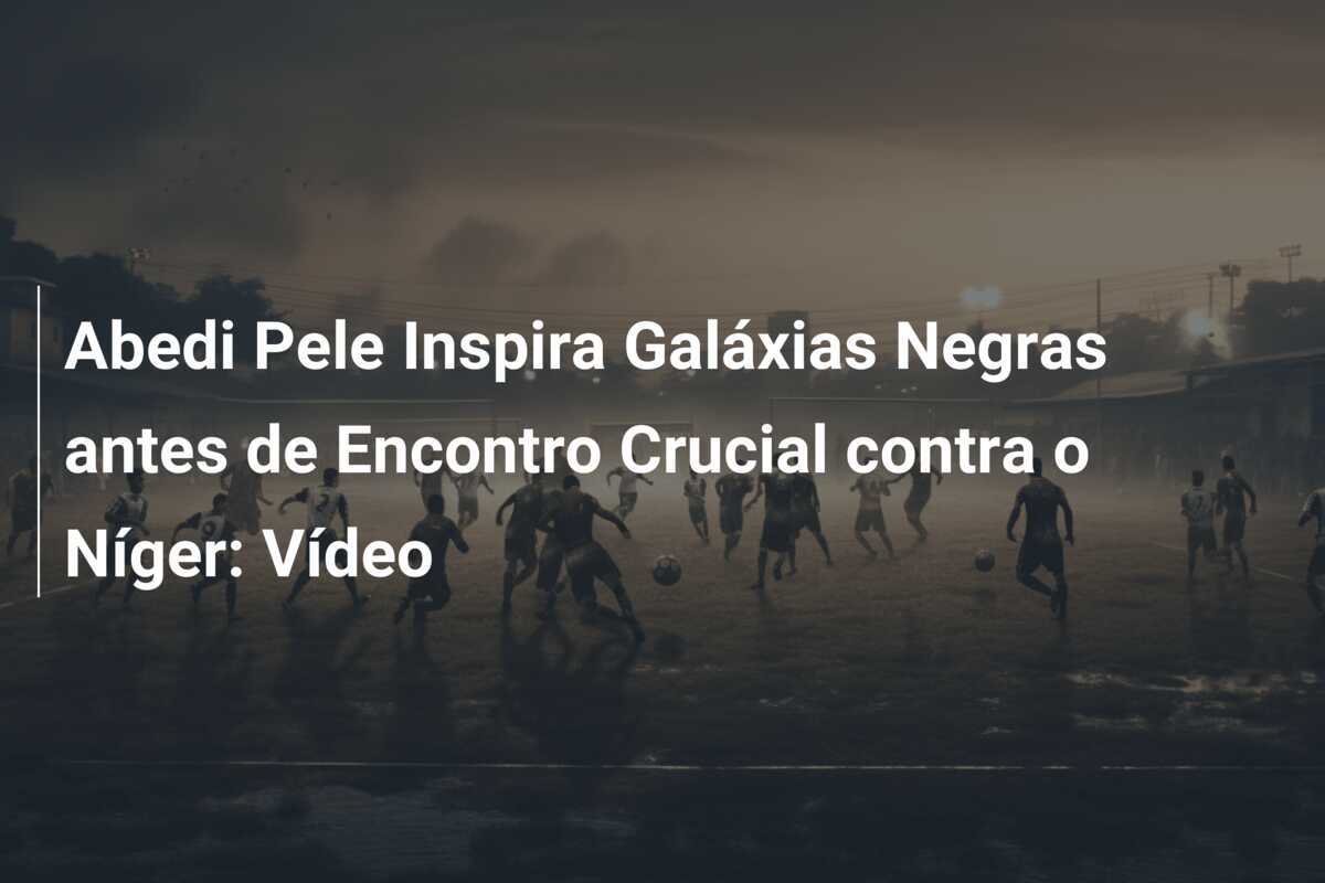 Abedi Pele Inspira Galáxias Negras antes de Encontro Crucial contra o Níger: Vídeo