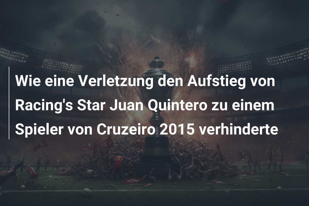 Wie eine Verletzung den Aufstieg von Racing's Star Juan Quintero zu einem Spieler von Cruzeiro 2015 verhinderte