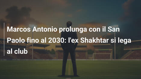 Marcos Antonio prolunga con il San Paolo fino al 2030: l'ex Shakhtar si lega al club