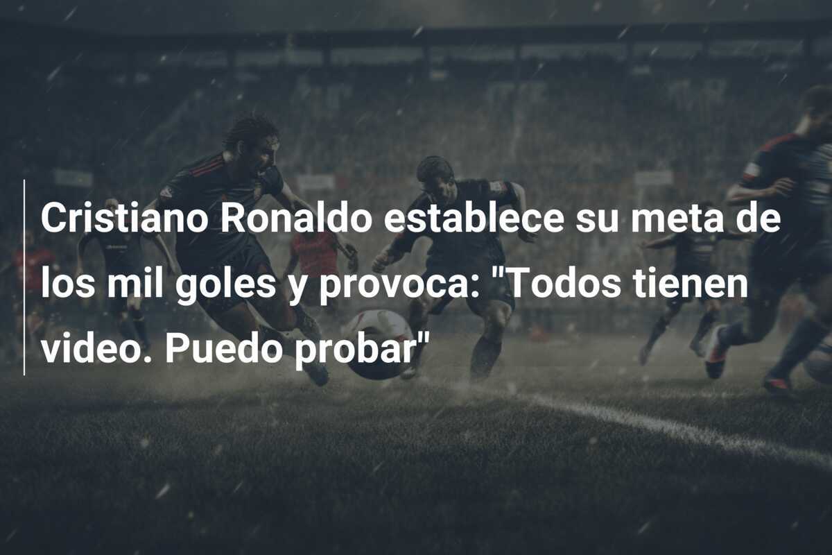 Cristiano Ronaldo establece su meta de los mil goles y provoca: “Todos tienen video. Puedo probar”