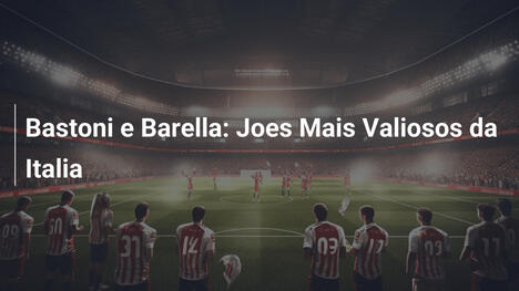 Bastoni e Barella: Joes Mais Valiosos da Italia