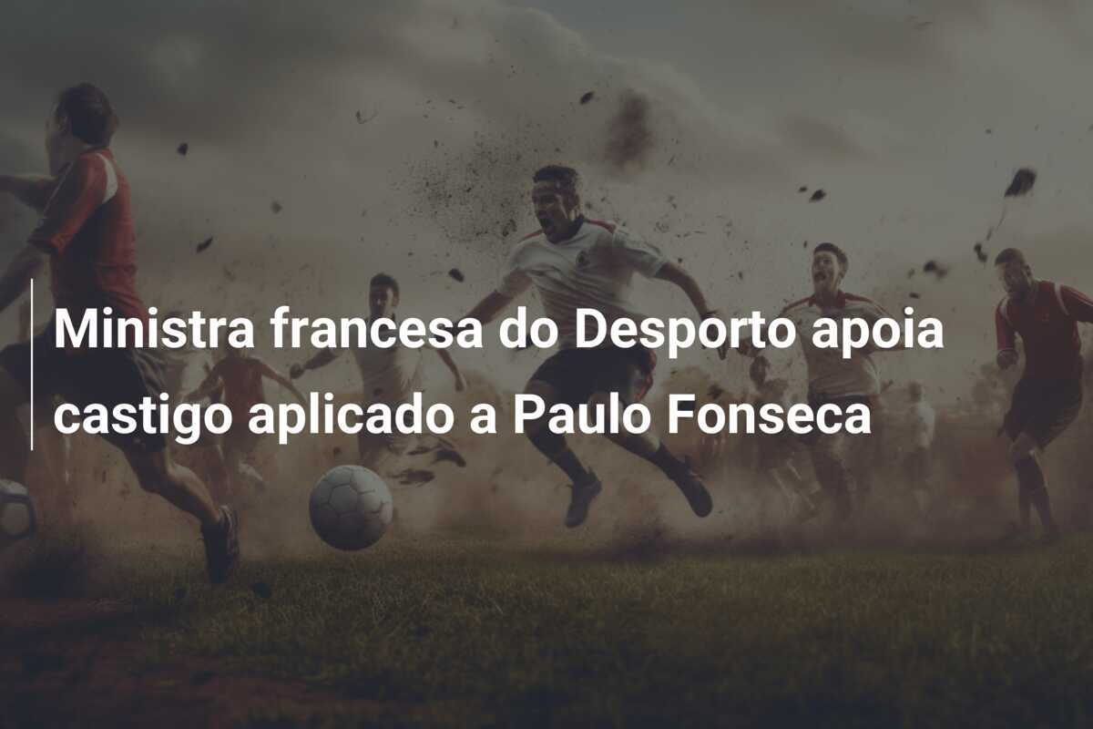 Ministra francesa do Desporto apoia castigo aplicado a Paulo Fonseca