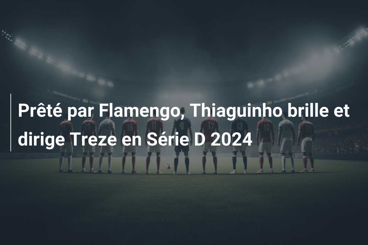 Prêté par Flamengo, Thiaguinho brille et dirige Treze en Série D 2024