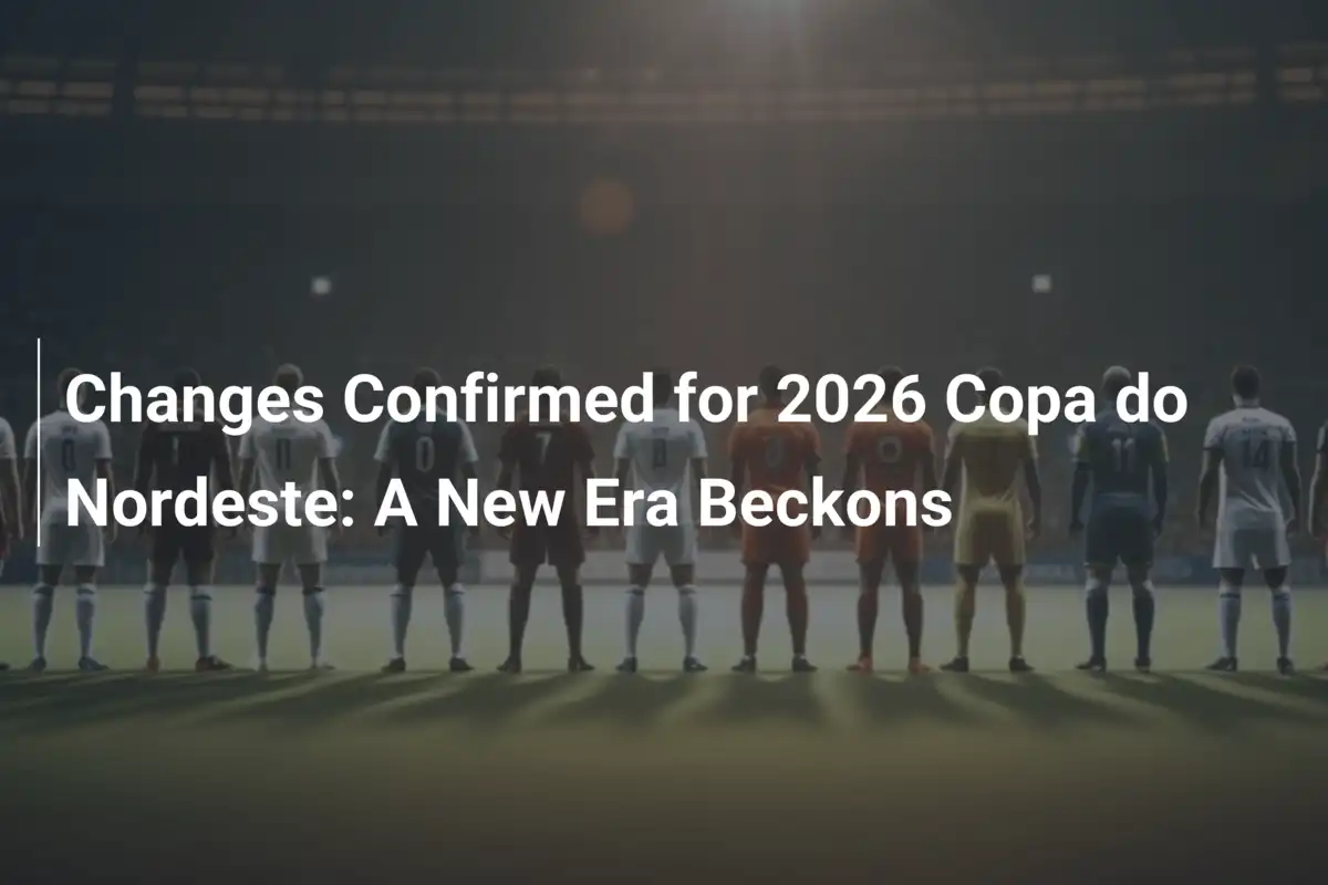 Confermate le modifiche per la Copa do Nordeste 2026: Una Nuova Era in Vista
