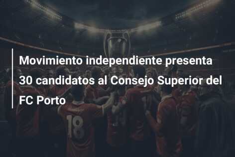 Movimiento independiente presenta 30 candidatos al Consejo Superior del FC Porto