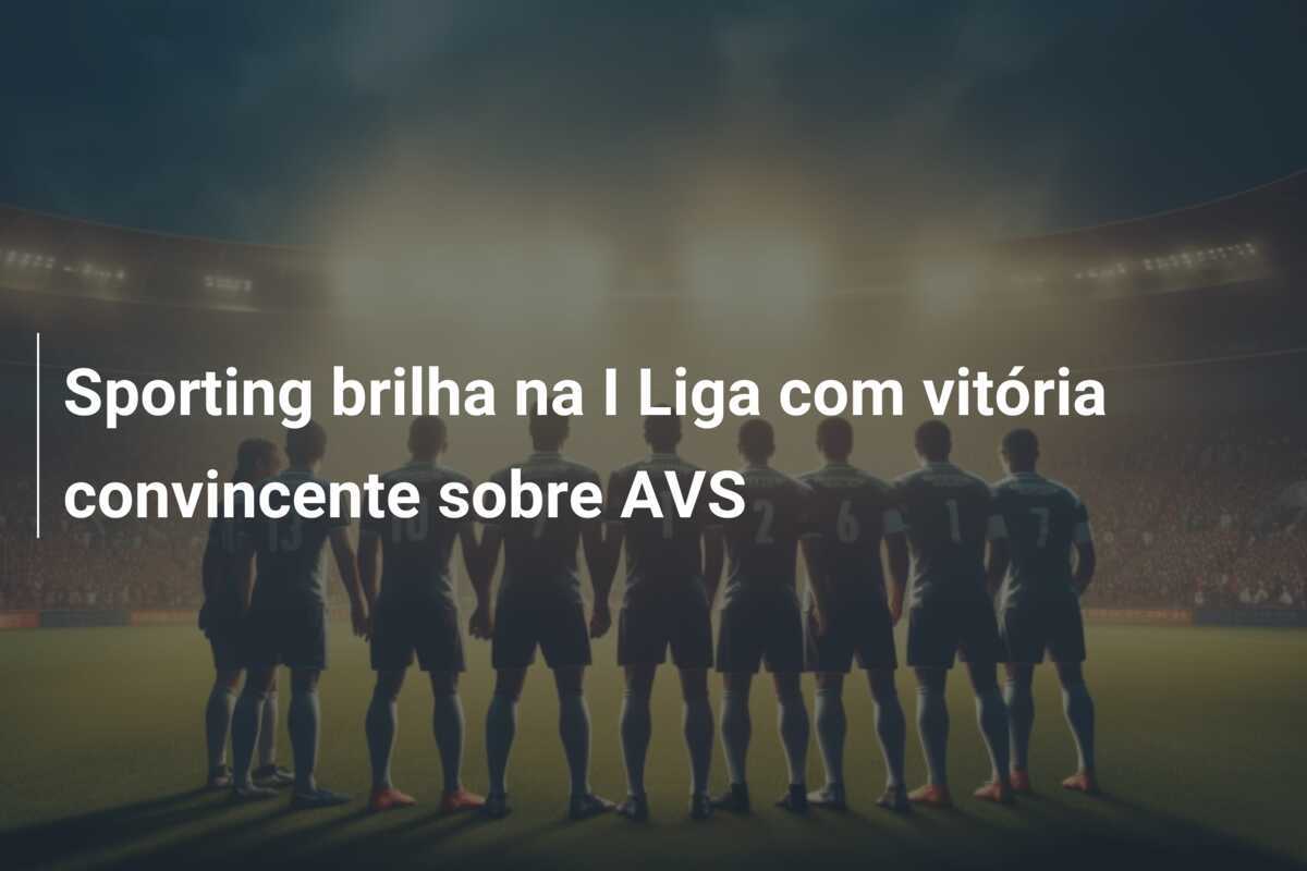 Sporting brilha na I Liga com vitória convincente sobre AVS