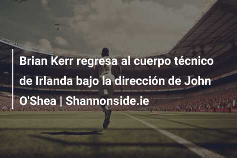 Brian Kerr regresa al cuerpo técnico de Irlanda bajo la dirección de John O’Shea | Shannonside.ie