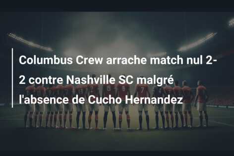 Columbus Crew arrache match nul 2-2 contre Nashville SC malgré l’absence de Cucho Hernandez