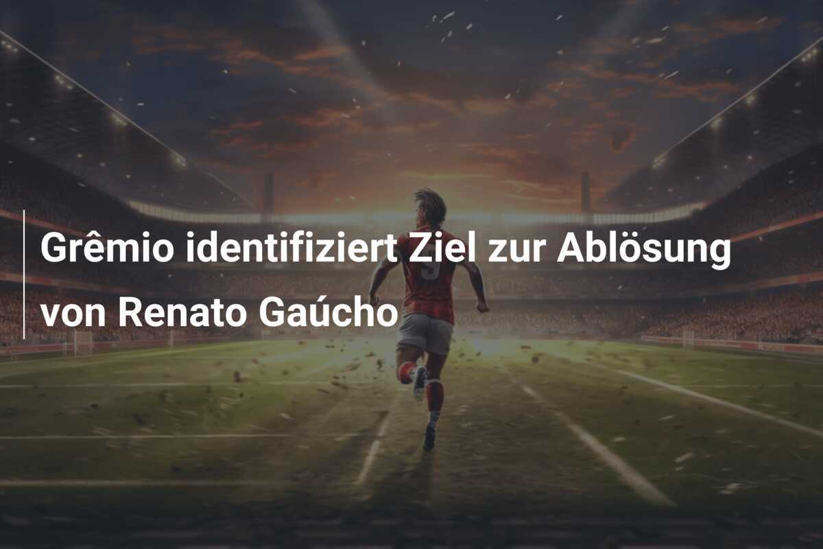 Grêmio identifiziert Ziel zur Ablösung von Renato Gaúcho