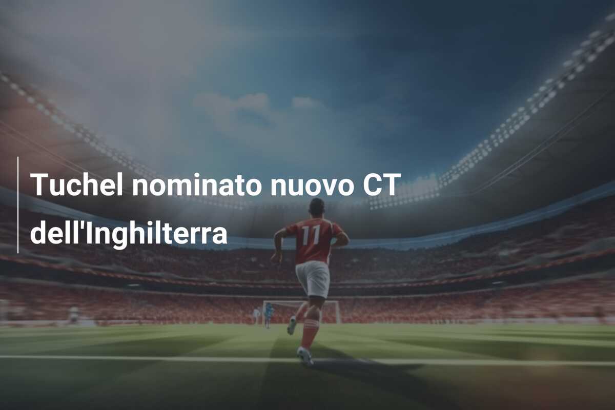 Tuchel nominato nuovo CT dell'Inghilterra