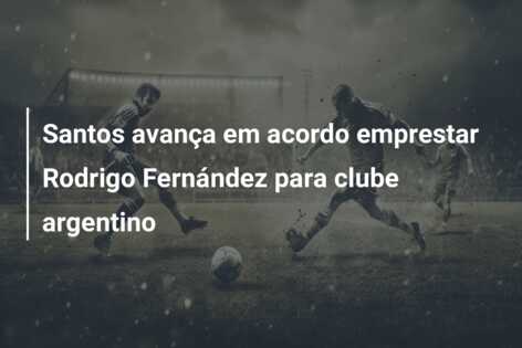 Santos avança em acordo emprestar Rodrigo Fernández para clube argentino