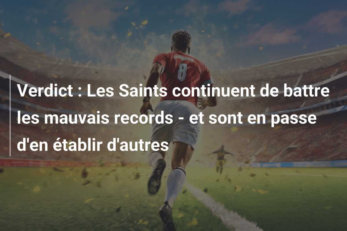 Verdict : Les Saints continuent de battre les mauvais records - et sont en passe d'en établir d'autres