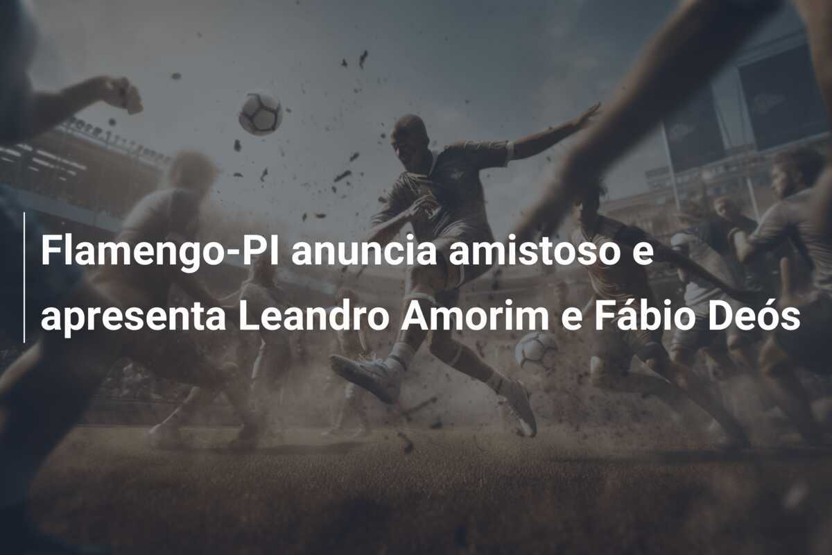 Flamengo-PI anuncia amistoso e apresenta Leandro Amorim e Fábio Deós