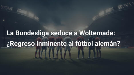 La Bundesliga seduce a Woltemade: ¿Regreso inminente al fútbol alemán?
