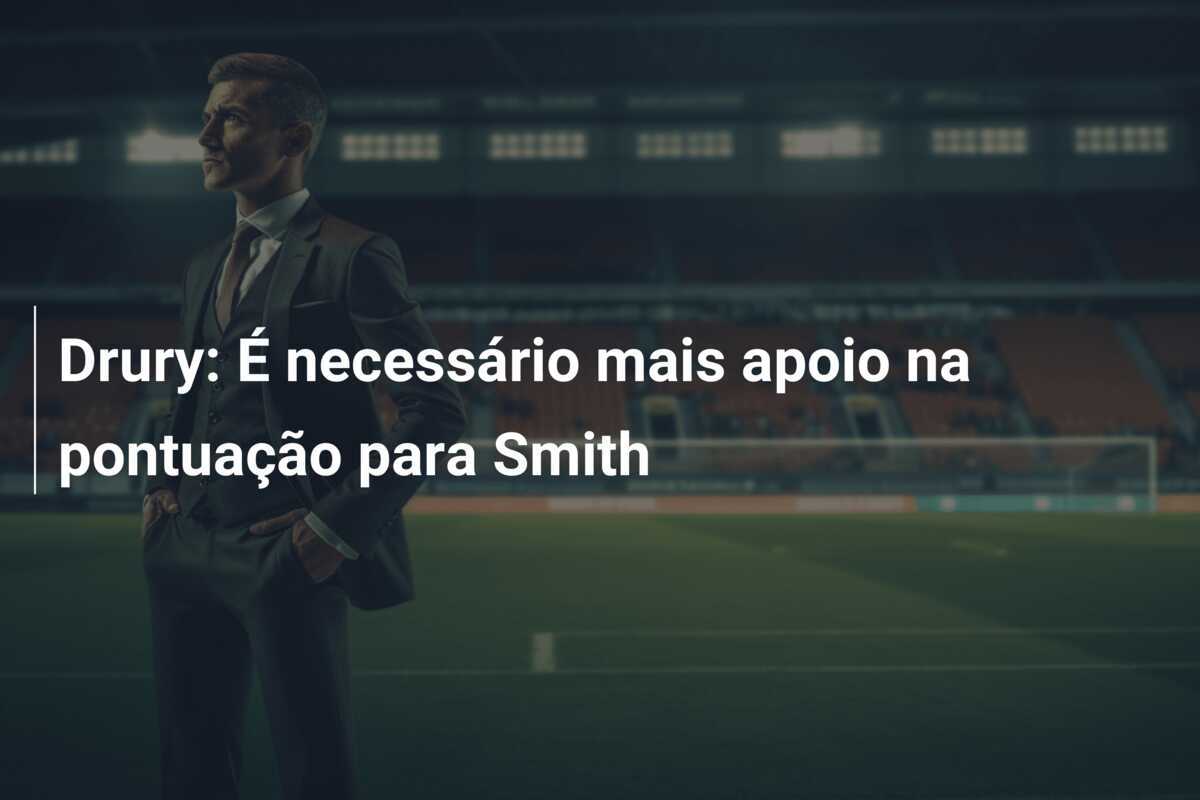 Drury: É necessário mais apoio na pontuação para Smith