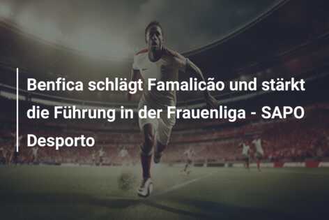 Benfica schlägt Famalicão und stärkt die Führung in der Frauenliga – SAPO Desporto